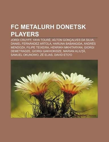 FC Metalurh Donetsk Players: Jordi Cruyff, Yaya Toure, Ailton Goncalves Da Silva, Daniel Fernandez Artola, Haruna Babangida, Andres Mendoza(English)
