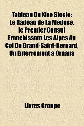 Tableau Du Xixe Siecle: Le Radeau de La Meduse, Le Premier Consul Franchissant Les Alpes Au Col Du Grand-Saint-Bernard, Un Enterrement a Ornans(French)