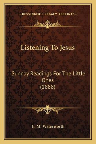 Listening To Jesus: Sunday Readings For The Little Ones (1888)(English)