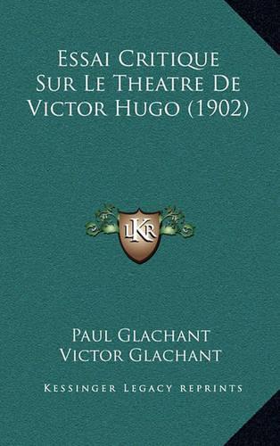 Essai Critique Sur Le Theatre De Victor Hugo (1902)