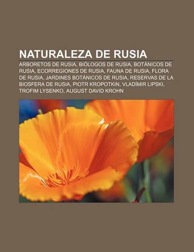 Naturaleza de Rusia: Arboretos de Rusia, Biologos de Rusia, Botanicos de Rusia, Ecorregiones de Rusia, Fauna de Rusia, Flora de Rusia(Spanish)