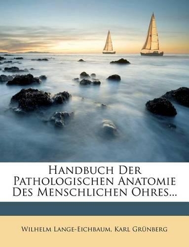 Handbuch Der Pathologischen Anatomie Des Menschlichen Ohres...