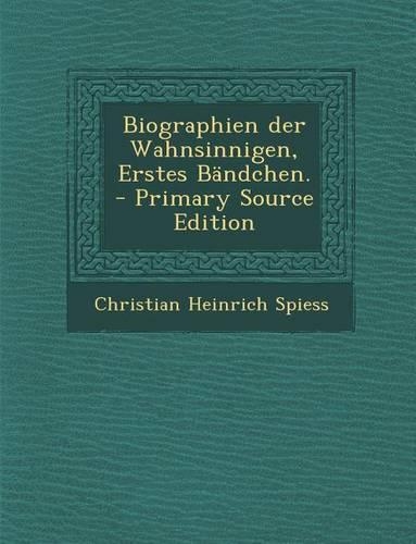 Biographien Der Wahnsinnigen, Erstes Bändchen.