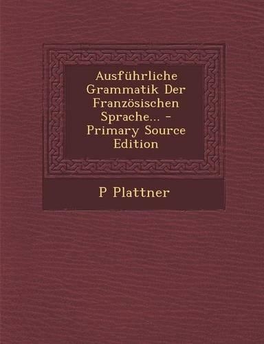 Ausfuhrliche Grammatik Der Franzosischen Sprache...: (German)