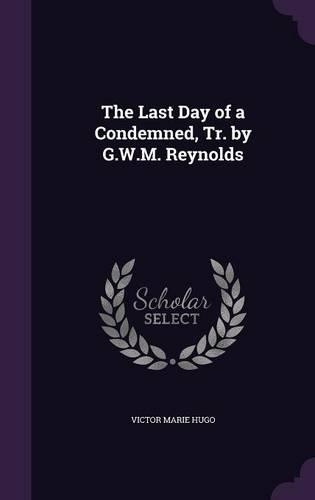 The Last Day of a Condemned, Tr. by G.W.M. Reynolds