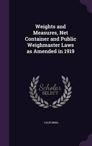 Weights and Measures, Net Container and Public Weighmaster Laws as Amended in 1919