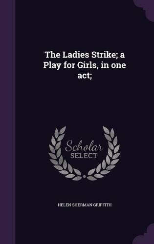 The Ladies Strike; a Play for Girls, in one act;