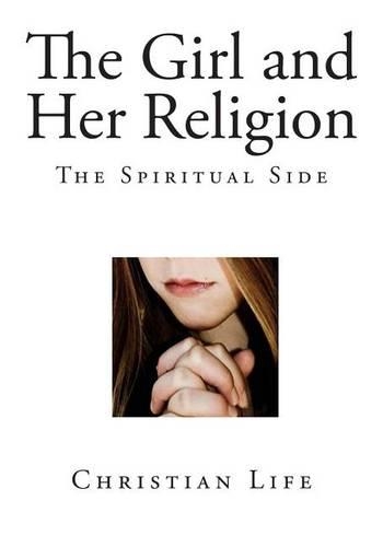 The Girl and Her Religion: The Spiritual Side(Teen Girls and the Bible)