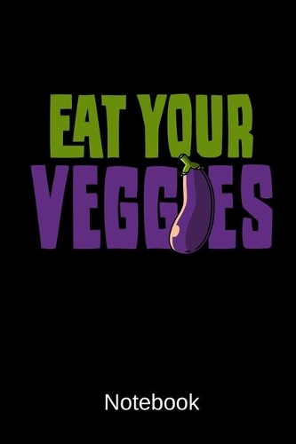 Eat Your Veggies Notebook: Lined Journal With 120 Pages
