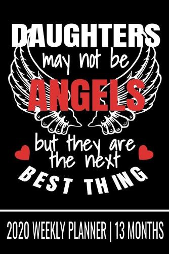 Daughters May Not be Angels But They are the Next Best Thing - 2020 Weekly Planner - 13 Months