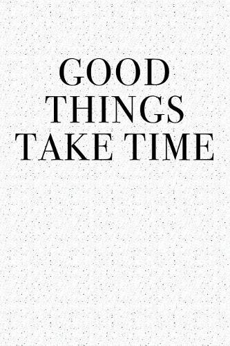 Good Things Take Time: A 6x9 Inch Matte Softcover Notebook Journal with 120 Blank Lined Pages and a Uplifting Motivational Cover Slogan