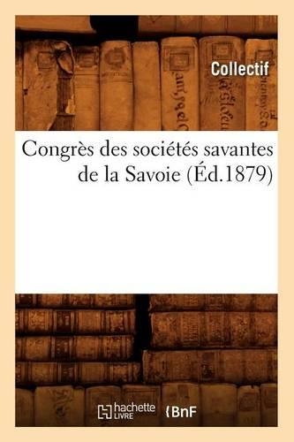 Congrès Des Sociétés Savantes de la Savoie (Éd.1879): (Histoire)