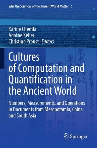 Cultures of Computation and Quantification in the Ancient World: Numbers, Measurements, and Operations in Documents from Mesopotamia, China and South Asia(6 Why the Sciences of the Ancient World Matter)