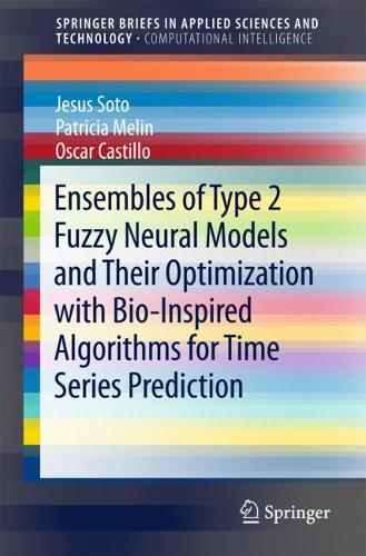 Ensembles of Type 2 Fuzzy Neural Models and Their Optimization with Bio-Inspired Algorithms for Time Series Prediction: (SpringerBriefs in Computational Intelligence)