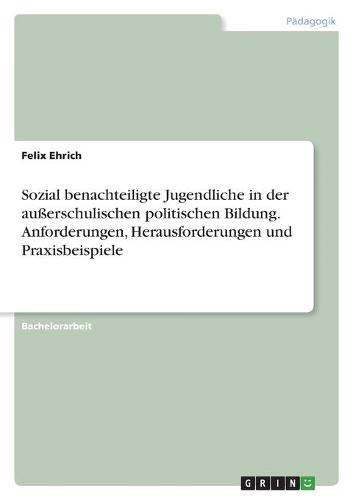Sozial benachteiligte Jugendliche in der außerschulischen politischen Bildung. Anforderungen, Herausforderungen und Praxisbeispiele