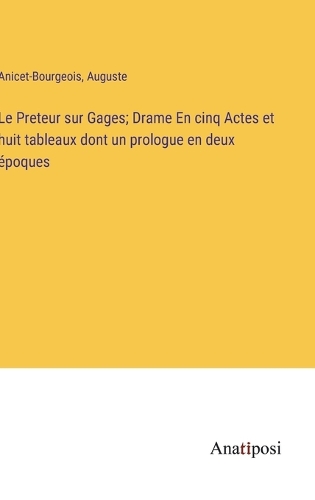 Le Preteur sur Gages; Drame En cinq Actes et huit tableaux dont un prologue en deux époques