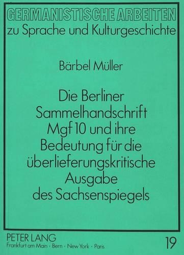 Die Berliner Sammelhandschrift Mgf 10 Und Ihre Bedeutung Fuer Die Ueberlieferungskritische Ausgabe Des Sachsenspiegels: (19 Germanistische Arbeiten Zu Sprache Und Kulturgeschichte)