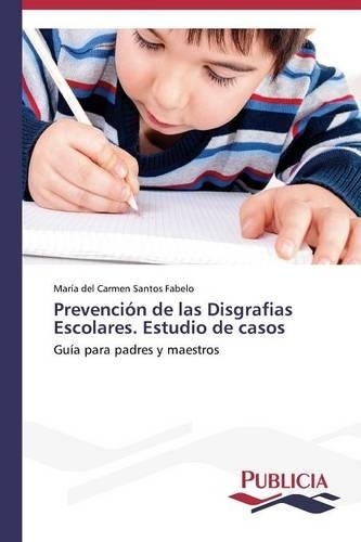 Prevención de las Disgrafias Escolares. Estudio de casos: (Spanish)
