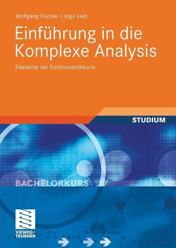 Einführung in die Komplexe Analysis: Elemente der Funktionentheorie(Bachelorkurs Mathematik)