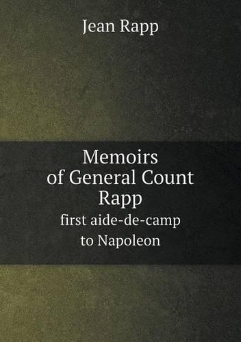 Memoirs of General Count Rapp first aide-de-camp to Napoleon