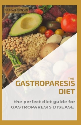 The Gastroparesis Diet: The Perfect Diet Guide for Gastroparesis Disease