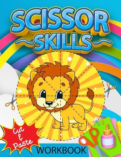 Scissor Skills Cut & Paste Workbook: A Fun Activity Book for Ages 3 to 5, Preschool to Kindergarten, Scissor Cutting, Gluing, Stickers, Story Order, and More 25 Pages of Fun Animals, Sh