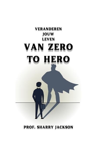 Van Zero to Hero: Veranderen Jouw Leven
