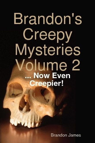 Brandon's Creepy Mysteries Volume 2: ... Now Even Creepier!