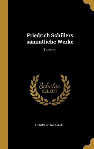 Friedrich Schillers Sämmtliche Werke