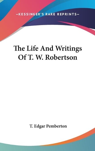 The Life And Writings Of T. W. Robertson