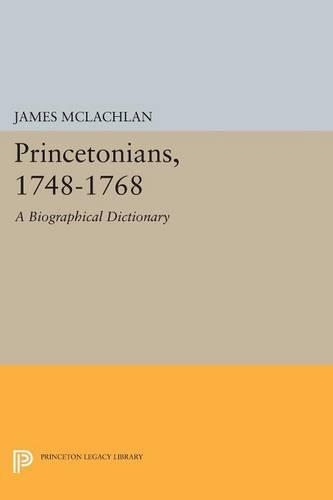 Princetonians, 1748-1768: A Biographical Dictionary(Princeton Legacy Library)