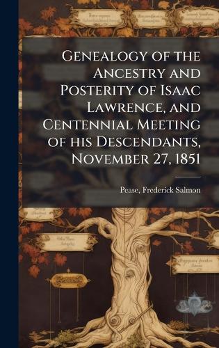 Genealogy of the Ancestry and Posterity of Isaac Lawrence, and Centennial Meeting of his Descendants, November 27, 1851