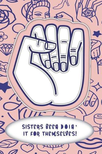 Sisters Been Doin' It for Themselves!: Perfect Little Cornell Notes Journal for Liberal Progressive Political Volunteers, Canvassers, Organizers, Phone Banks or Snarky Gifts for Right Win