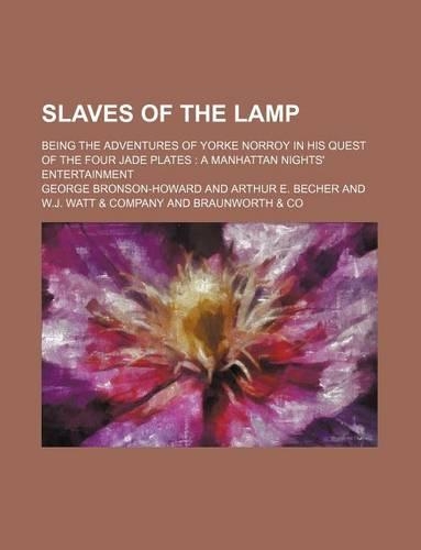 Slaves of the Lamp; Being the Adventures of Yorke Norroy in His Quest of the Four Jade Plates a Manhattan Nights' Entertainment