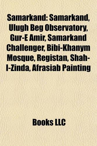 Samarkand: Samarkand, Ulugh Beg Observatory, Gur-E Amir, Samarkand Challenger, Bibi-Khanym Mosque, Registan, Shah-I-Zinda, Afrasiab Painting(English)