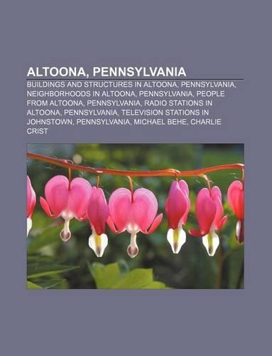 Altoona, Pennsylvania: Buildings and Structures in Altoona, Pennsylvania, Neighborhoods in Altoona, Pennsylvania, People from Altoona(English)