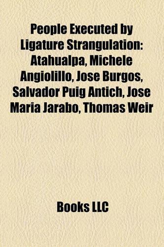 People Executed by Ligature Strangulation: Atahualpa, Michele Angiolillo, Jose Burgos, Salvador Puig Antich, Jose Maria Jarabo, Thomas Weir(English)
