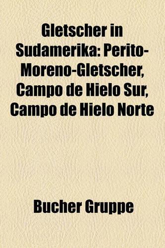 Gletscher in Sdamerika: Perito-Moreno-Gletscher, Campo de Hielo Sur, Campo de Hielo Norte(German)