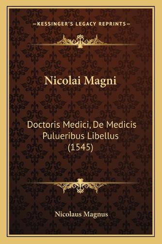 Nicolai Magni: Doctoris Medici, De Medicis Pulueribus Libellus (1545)(Latin)
