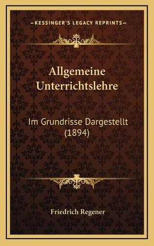 Allgemeine Unterrichtslehre: Im Grundrisse Dargestellt (1894)(German)