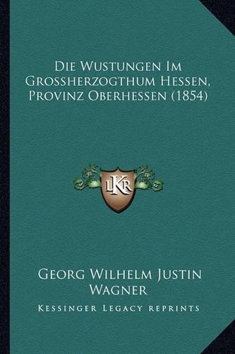 Die Wustungen Im Grossherzogthum Hessen, Provinz Oberhessen (1854)