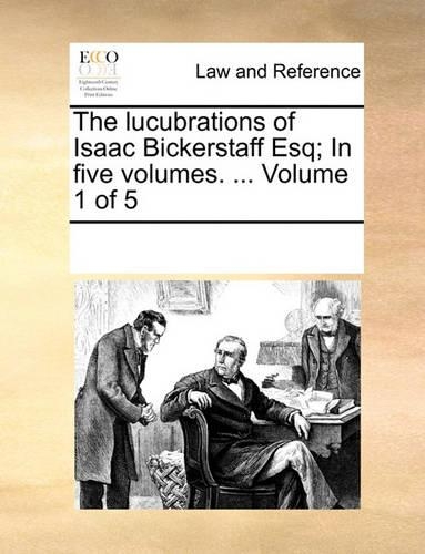 The lucubrations of Isaac Bickerstaff Esq; In five volumes. ... Volume 1 of 5