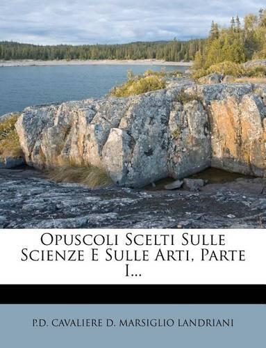 Opuscoli Scelti Sulle Scienze E Sulle Arti, Parte I...: (Italian)