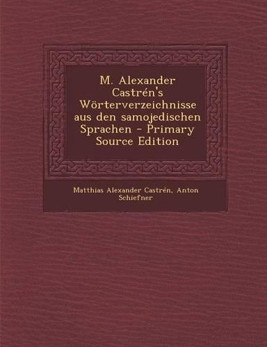 M. Alexander Castren's Worterverzeichnisse Aus Den Samojedischen Sprachen - Primary Source Edition