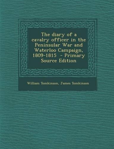 The Diary of a Cavalry Officer in the Peninsular War and Waterloo Campaign, 1809-1815