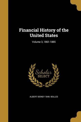 Financial History of the United States; Volume 3, 1861-1885