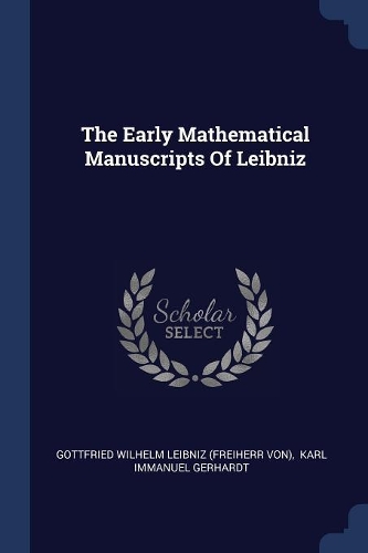 The Early Mathematical Manuscripts Of Leibniz