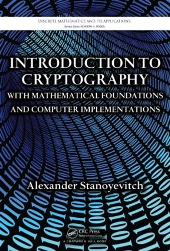 Introduction to Cryptography with Mathematical Foundations and Computer Implementations: With Mathematical Foundations in Computer Implementations(Discrete Mathematics and Its Applications)