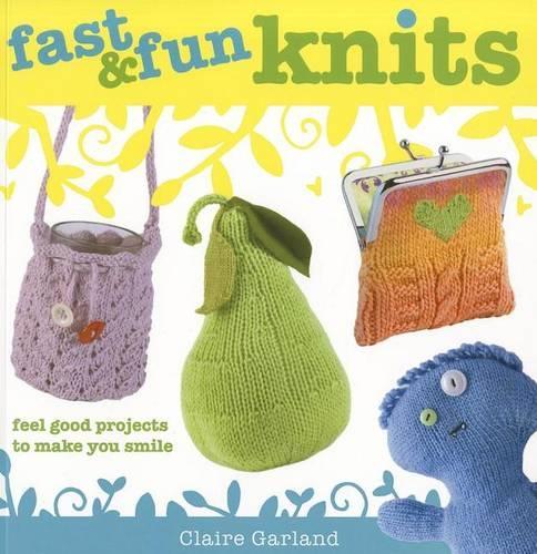 Fast & Fun Knits: Feel Good Projects to Make You Smile