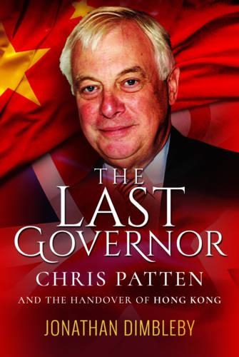 Last Governor: Chris Patten and the Handover of Hong Kong